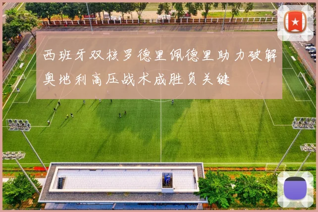 西班牙双核罗德里佩德里助力破解奥地利高压战术成胜负关键